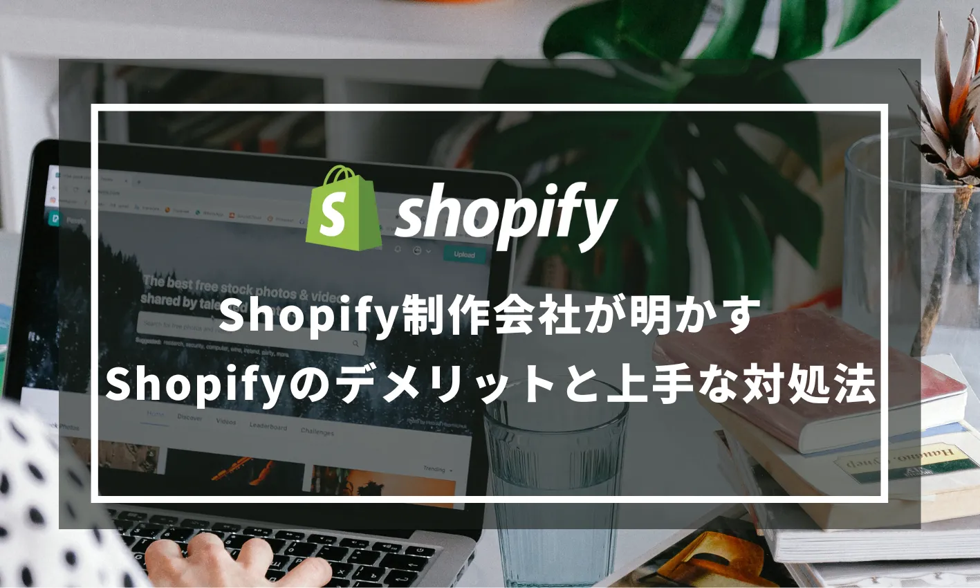 Shopify制作会社が明かす：Shopifyのデメリットと上手な対処法