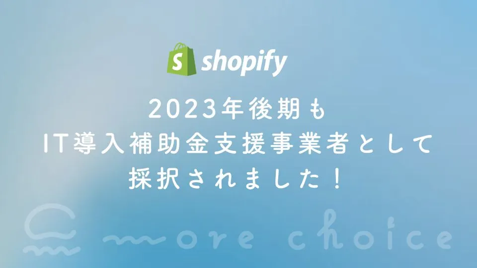 Shopifyを活用した「IT導入補助金2023」後期の支援事業者に採択されました！